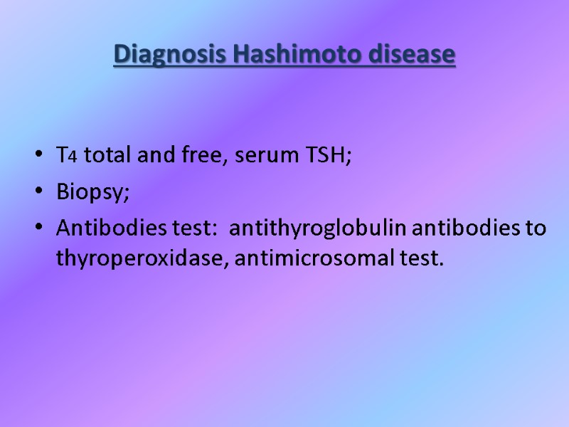 Diagnosis Hashimoto disease  T4 total and free, serum TSH; Biopsy; Antibodies test: 